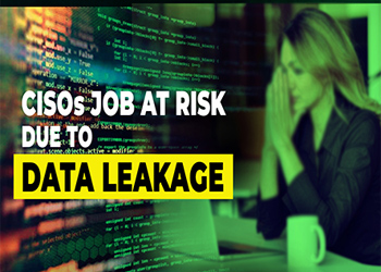 CISOs job at risk due to data leakage