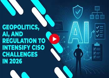 Geopolitics, AI, and Regulation to Intensify CISO Challenges in 2026
