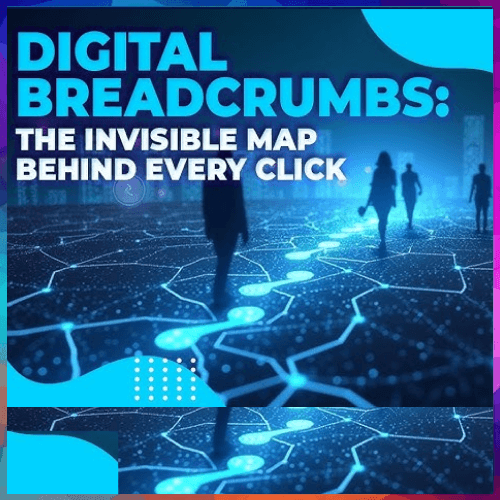 DIGITAL BREADCRUMBS: TRACKED WITH EVERY CLICK