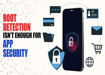 Root Detection Isn't Enough for App Security