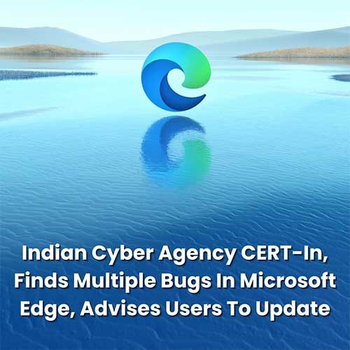 CERT-in finds multiple bugs in Microsoft Edge, advises users to update