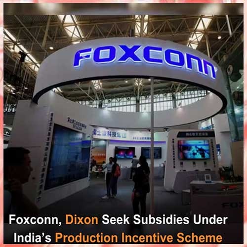 Foxconn and Dixon call for pending PLI subsidies under Make in India Initiative