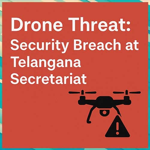 Drone Threat: Security Breach at Telangana Secretariat