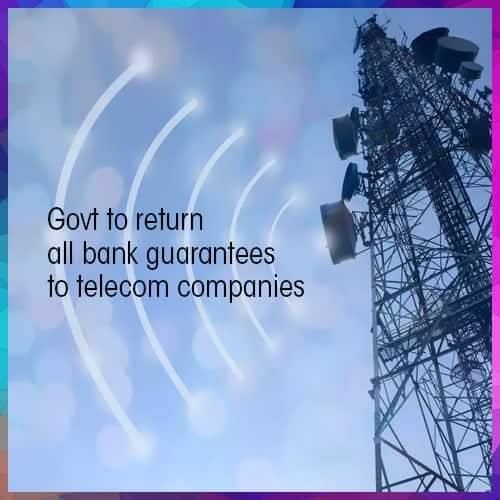 Govt to return all bank guarantees to telecom companies