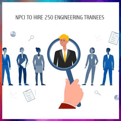 NPCI to hire 250 engineering trainees