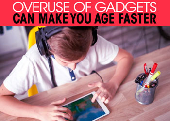 Overuse of gadgets can make you age faster