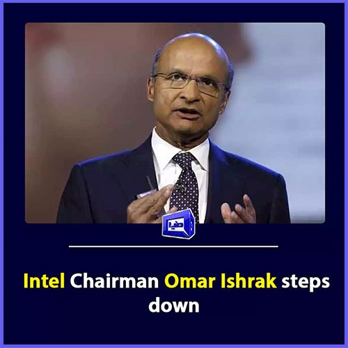 Omar Ishrak steps down as Intel’s Chairman