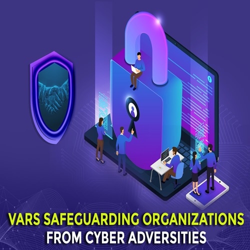 VARs Safeguarding Organizations From Cyber Adversities