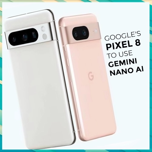 Google's Pixel 8 to use Gemini Nano AI
