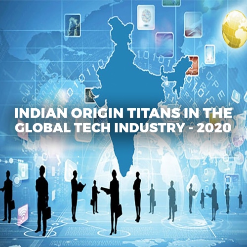 INDIAN ORIGIN TITANS IN THE GLOBAL TECH INDUSTRY - 2020