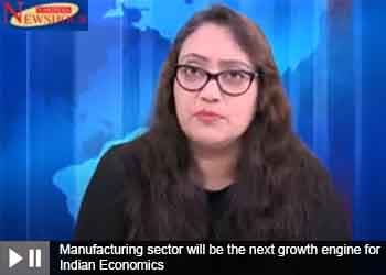 Manufacturing sector will be the next growth engine for Indian Economics