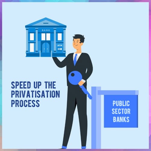 Govt to speed up the privatisation process of two Public Sector Banks