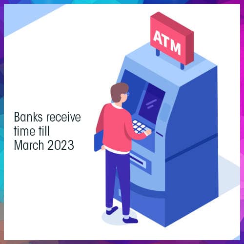 Banks receive time till March 2023 to implement new system to replenish cash in ATMs