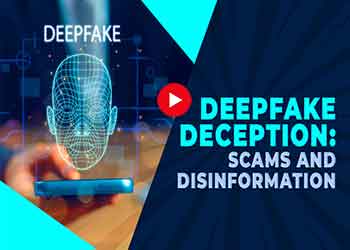 Deepfake Deception: Scams and Disinformation Deepfake Deception: Scams and Disinformation