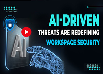 AI-Driven Threats Are Redefining Workspace Security AI-Driven Threats Are Redefining Workspace Security