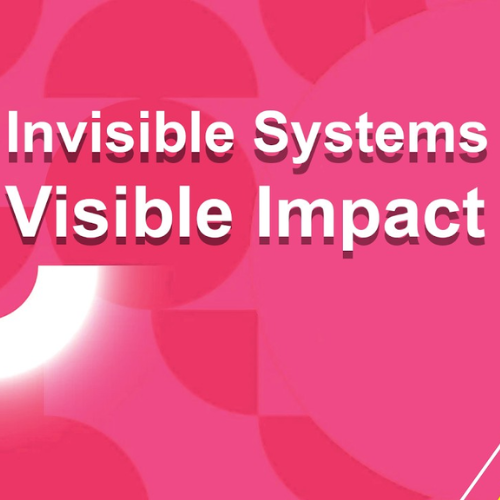 Hidden Systems, Tangible Impact
