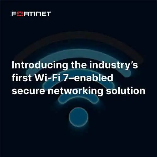Fortinet unveils Wi-Fi 7–enabled secure networking solution Fortinet unveils Wi-Fi 7–enabled secure networking solution