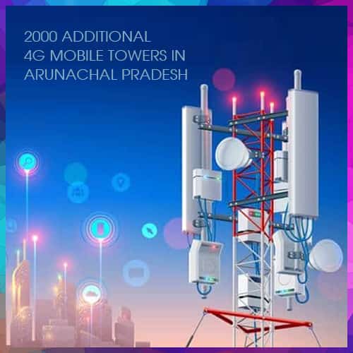 Centre plans 2000 additional 4G mobile towers in Arunachal Pradesh
