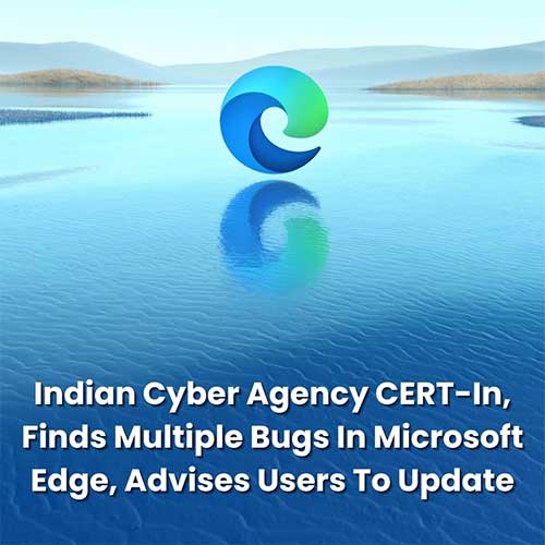 CERT-in finds multiple bugs in Microsoft Edge, advises users to update CERT-in finds multiple bugs in Microsoft Edge, advises users to update