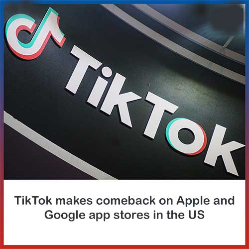 TikTok makes comeback on Apple and Google app stores in the US TikTok makes comeback on Apple and Google app stores in the US