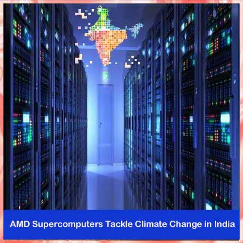 AMD Supercomputers Tackle Climate Change in India AMD Supercomputers Tackle Climate Change in India