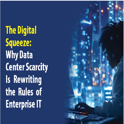 The Digital Squeeze: Why Data Center Scarcity, Is Rewriting the Rules of Enterprise IT