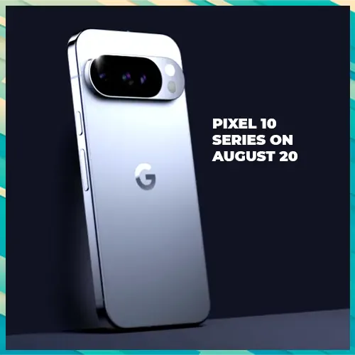 Google to launch Pixel 10 series on August 20 with triple rear camera upgrade