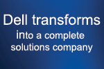 Dell transforms into a complete Solutions company Dell transforms into a complete Solutions company