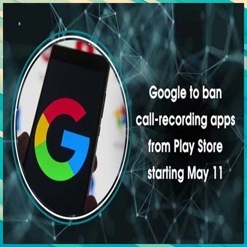 Google to ban call recording apps starting from May 11 Google to ban call recording apps starting from May 11