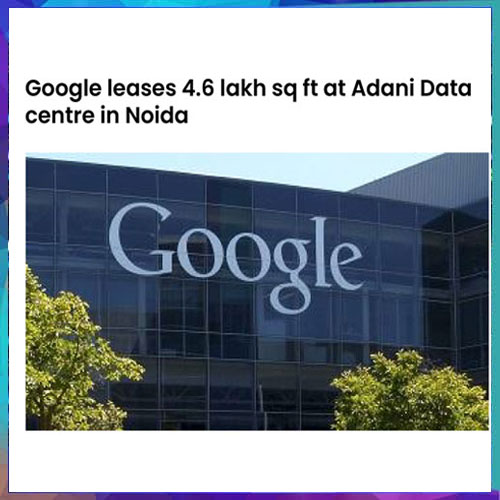Google leases 4.6 lakh sq ft land at Adani Data centre Google leases 4.6 lakh sq ft land at Adani Data centre