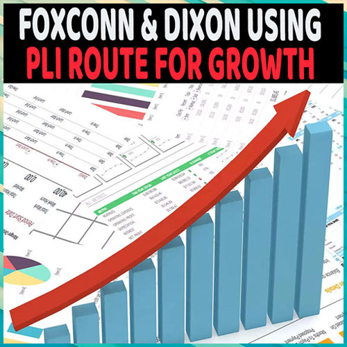 Foxconn & Dixon using PLI route for growth Foxconn & Dixon using PLI route for growth