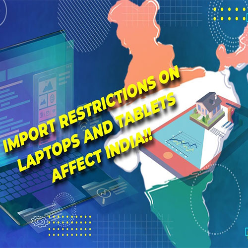 Import restrictions on laptops and tablets affect India!!