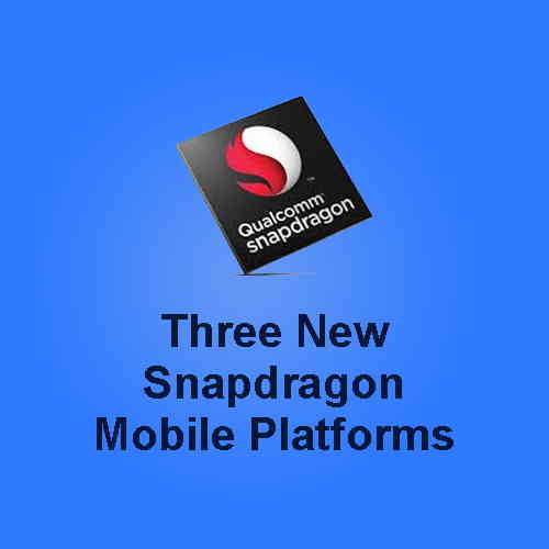 Qualcomm launches three new Snapdragon mobile platforms