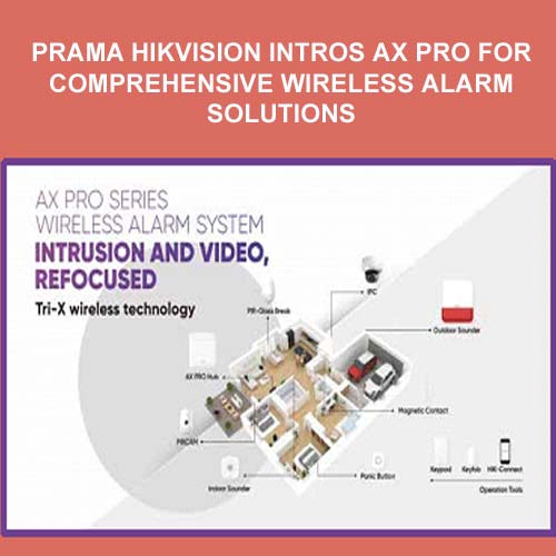 PRAMA HIKVISION INTROS AX PRO FOR COMPREHENSIVE WIRELESS ALARM SOLUTIONS