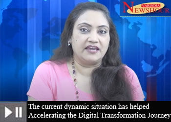 The current dynamic situation has helped Accelerating the Digital Transformation Journey