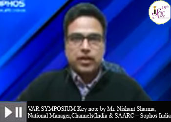 VAR SYMPOSIUM Key note by Mr. Nishant Sharma, National Manager,Channels(India & SAARC – Sophos India