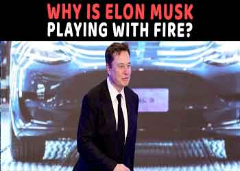 Why is Elon Musk playing with Fire?