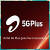 Airtel 5G Plus goes live in Guwahati